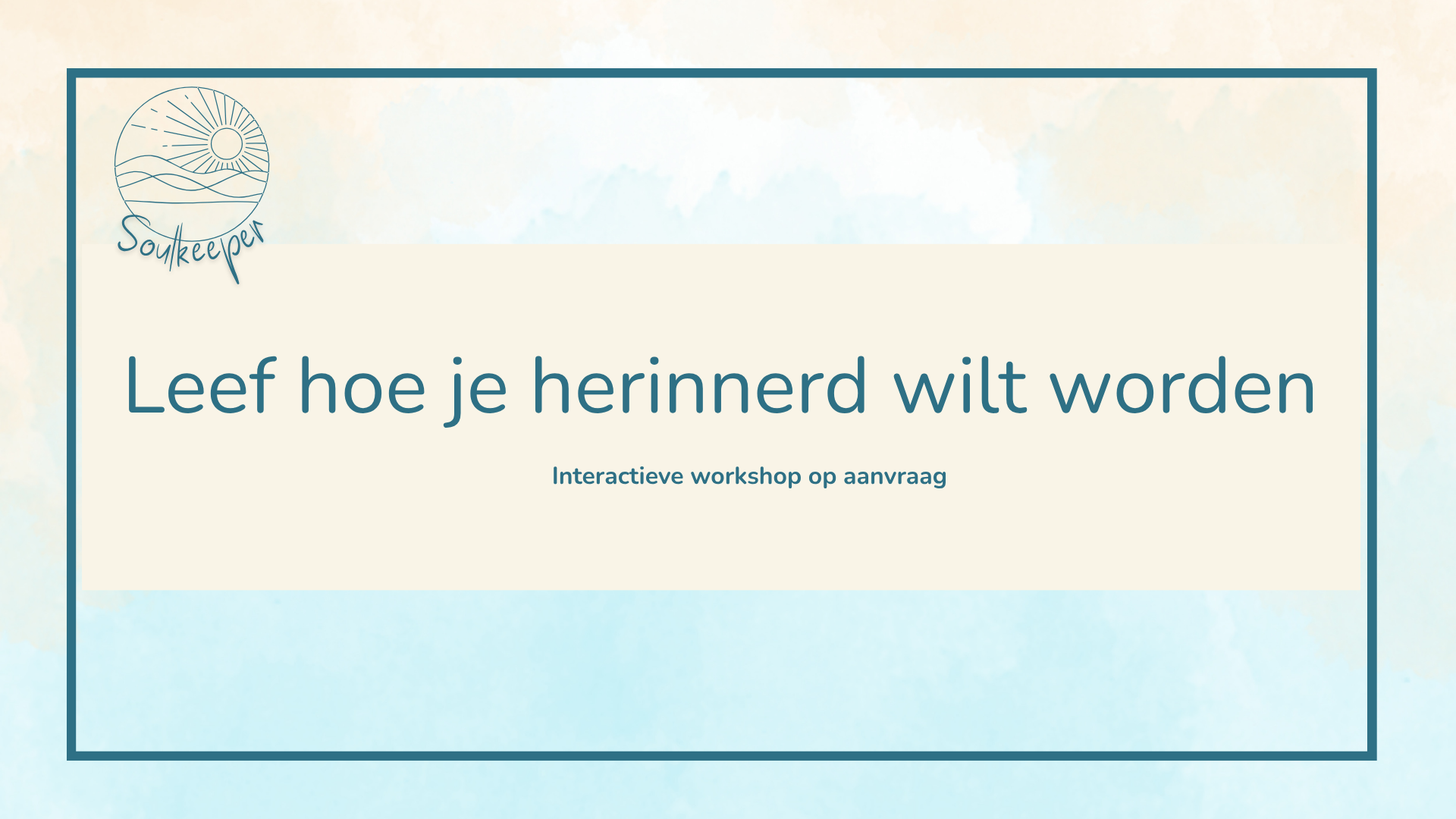 Leef hoe je herinnerd wilt worden - Soulkeeper Workshop Azzurro